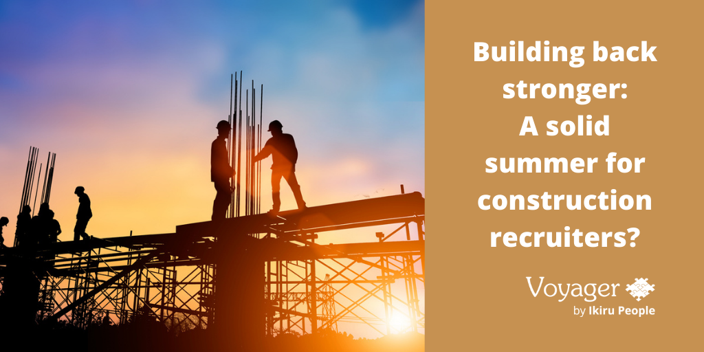 Building back stronger: A solid summer for construction recruiters?